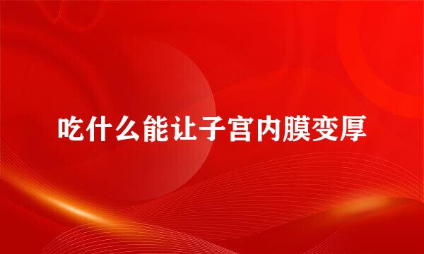 吃什么能让子宫内膜变厚