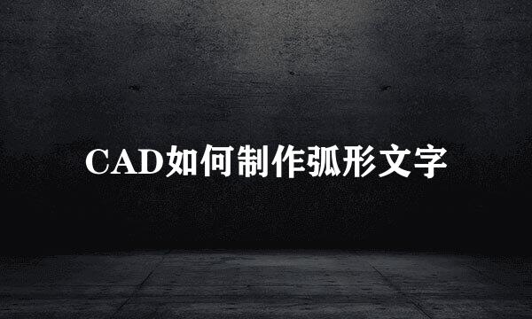 CAD如何制作弧形文字