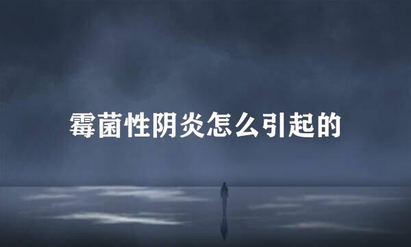 霉菌性阴炎怎么引起的