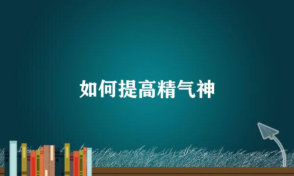 如何提高精气神