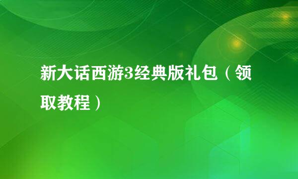 新大话西游3经典版礼包（领取教程）
