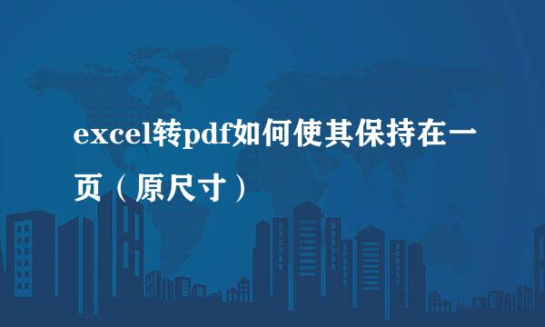 excel转pdf如何使其保持在一页（原尺寸）
