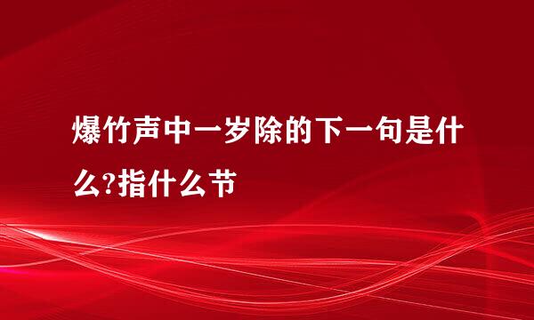 爆竹声中一岁除的下一句是什么?指什么节