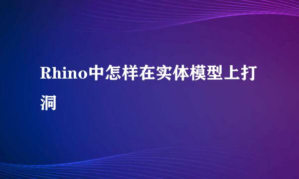 Rhino中怎样在实体模型上打洞