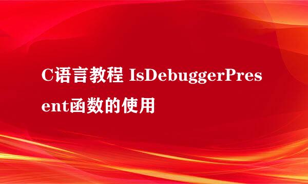 C语言教程 IsDebuggerPresent函数的使用