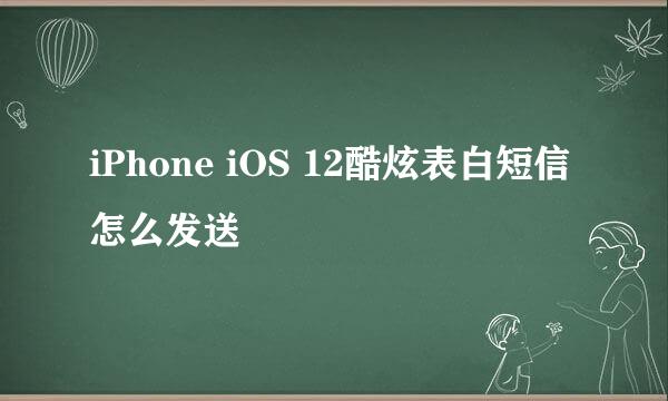 iPhone iOS 12酷炫表白短信怎么发送