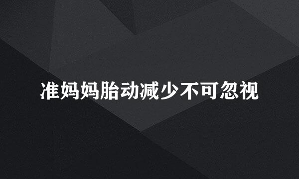 准妈妈胎动减少不可忽视