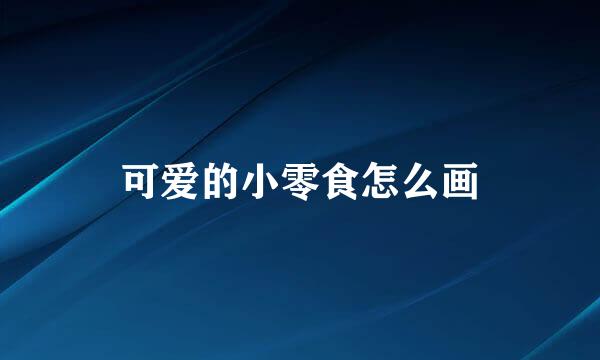 可爱的小零食怎么画