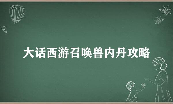 大话西游召唤兽内丹攻略