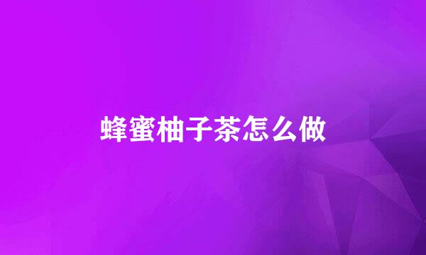 蜂蜜柚子茶怎么做