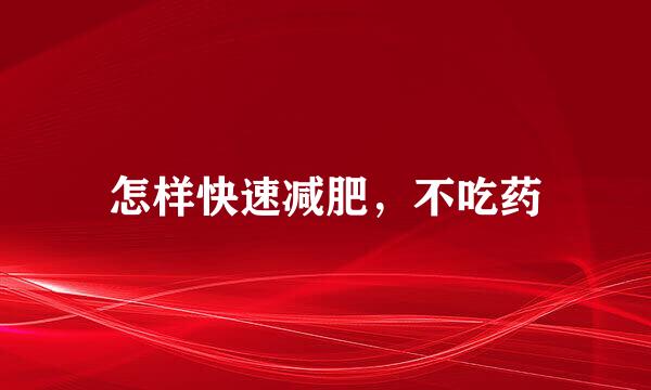 怎样快速减肥,不吃药