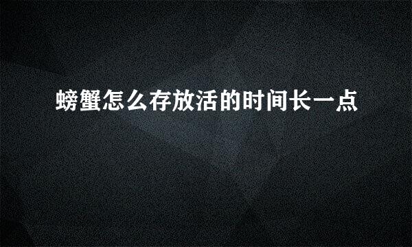 螃蟹怎么存放活的时间长一点