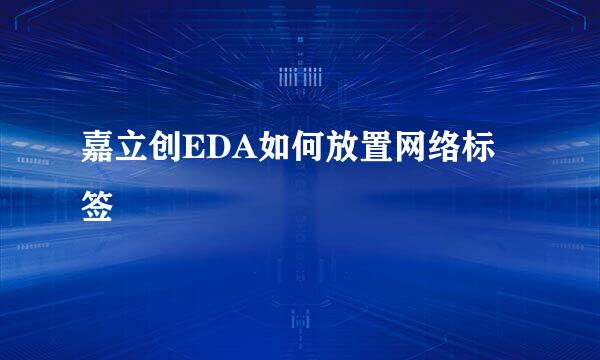 嘉立创EDA如何放置网络标签