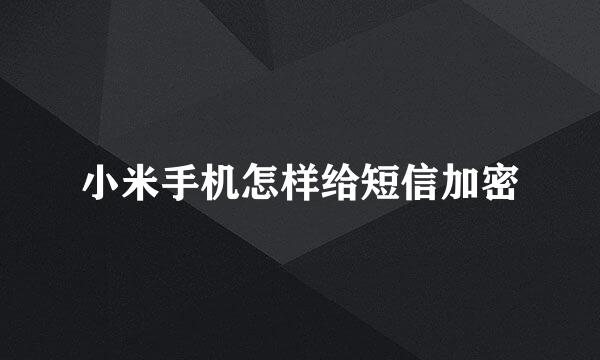 小米手机怎样给短信加密