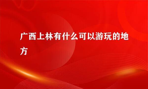 广西上林有什么可以游玩的地方