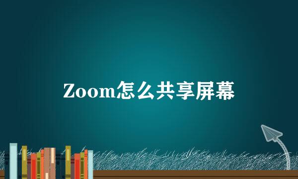 Zoom怎么共享屏幕
