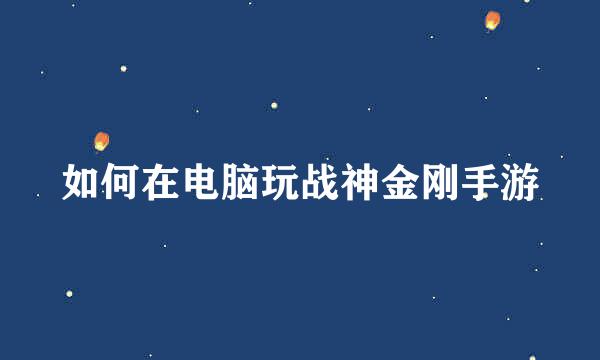 如何在电脑玩战神金刚手游