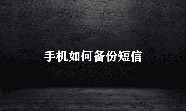 手机如何备份短信