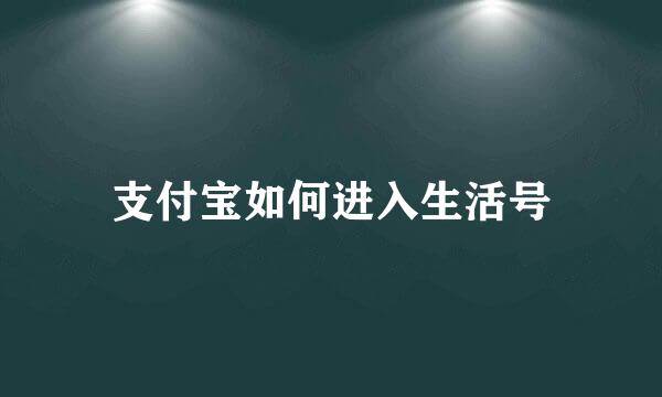 支付宝如何进入生活号