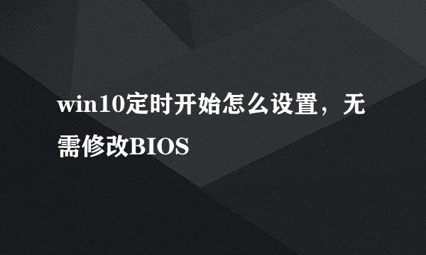 win10定时开始怎么设置,无需修改BIOS
