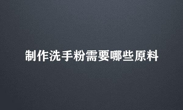 制作洗手粉需要哪些原料