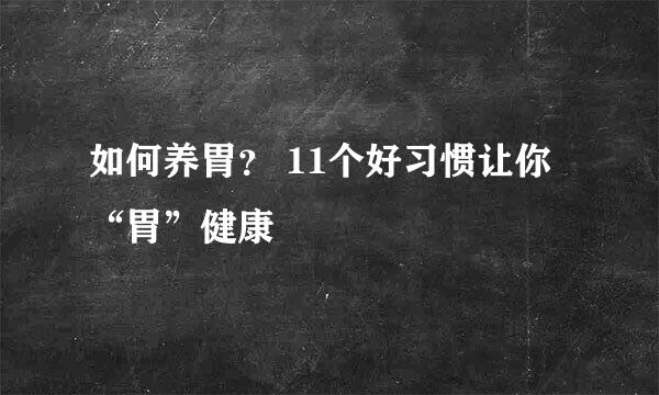 如何养胃？ 11个好习惯让你“胃”健康