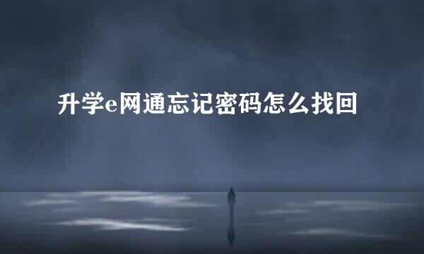 升学e网通忘记密码怎么找回