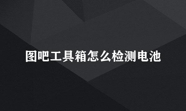 图吧工具箱怎么检测电池