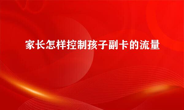 家长怎样控制孩子副卡的流量