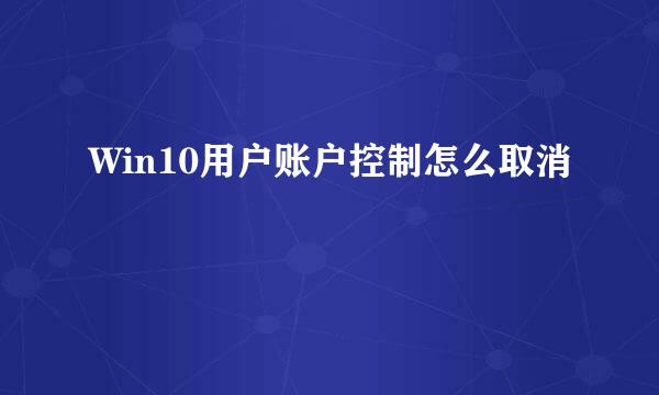Win10用户账户控制怎么取消