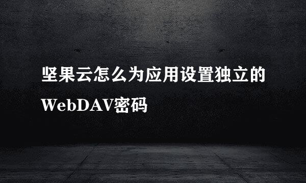 坚果云怎么为应用设置独立的WebDAV密码