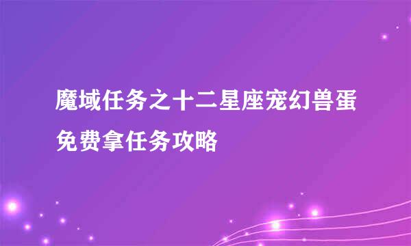 魔域任务之十二星座宠幻兽蛋免费拿任务攻略