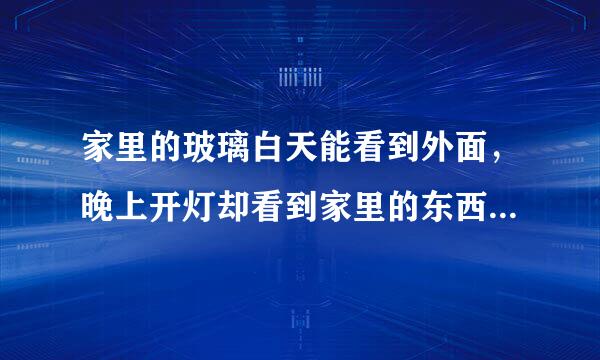 家里的玻璃白天能看到外面，晚上开灯却看到家里的东西。这是什么原理
