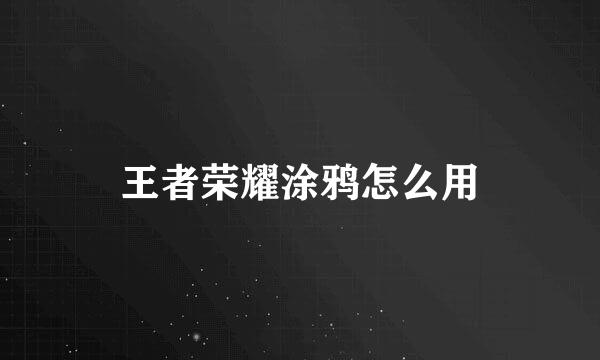 王者荣耀涂鸦怎么用