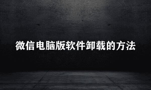微信电脑版软件卸载的方法