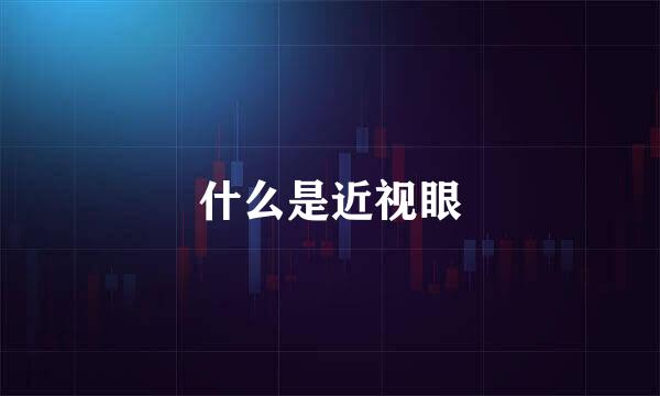 什么是近视眼
