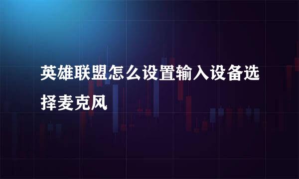 英雄联盟怎么设置输入设备选择麦克风