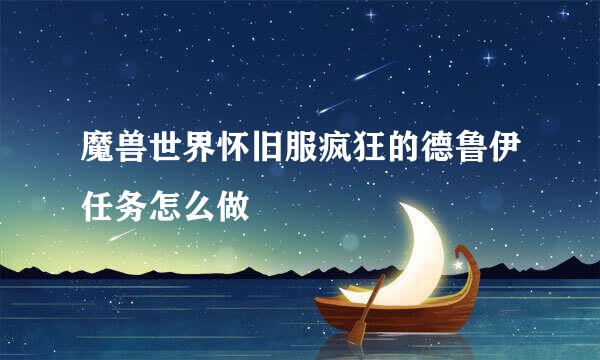 魔兽世界怀旧服疯狂的德鲁伊任务怎么做