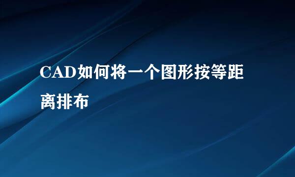 CAD如何将一个图形按等距离排布