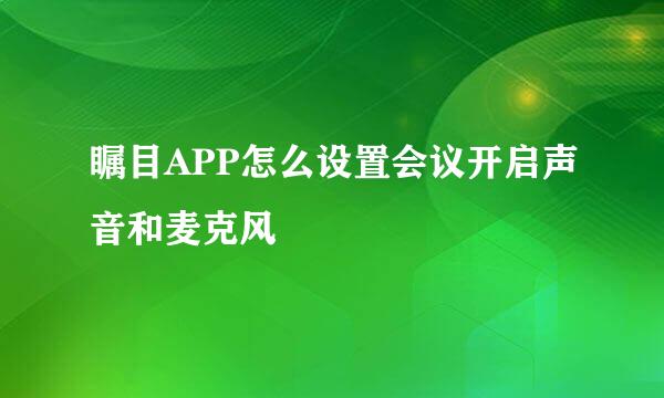 瞩目APP怎么设置会议开启声音和麦克风