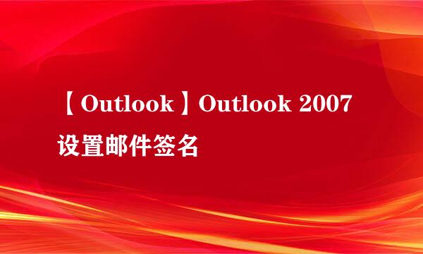 【Outlook】Outlook 2007设置邮件签名