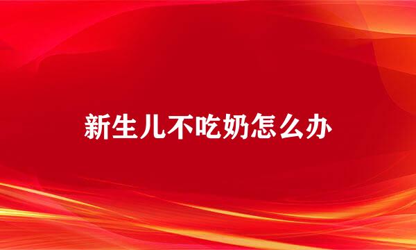 新生儿不吃奶怎么办