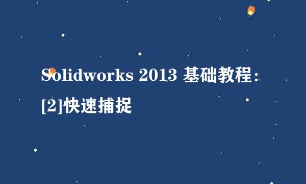 Solidworks 2013 基础教程：[2]快速捕捉
