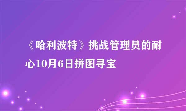 《哈利波特》挑战管理员的耐心10月6日拼图寻宝