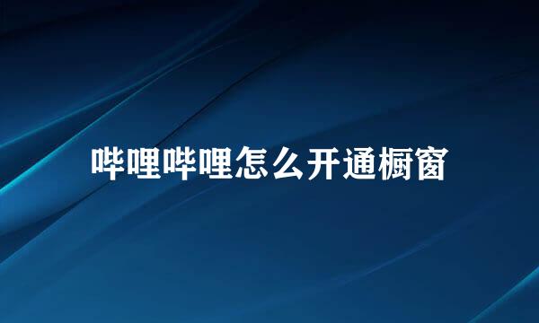 哔哩哔哩怎么开通橱窗