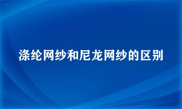 涤纶网纱和尼龙网纱的区别