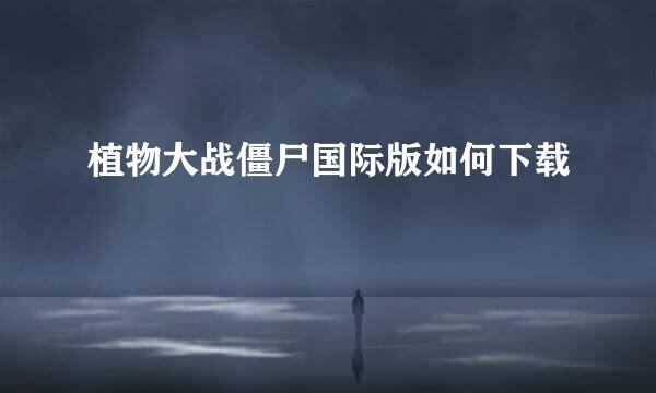 植物大战僵尸国际版如何下载