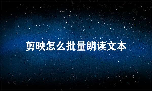 剪映怎么批量朗读文本