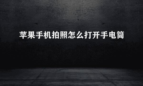 苹果手机拍照怎么打开手电筒