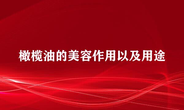 橄榄油的美容作用以及用途